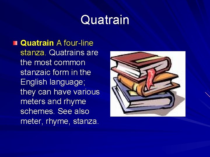 Quatrain A four-line stanza. Quatrains are the most common stanzaic form in the English