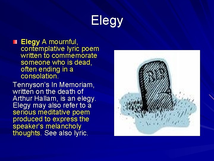 Elegy A mournful, contemplative lyric poem written to commemorate someone who is dead, often