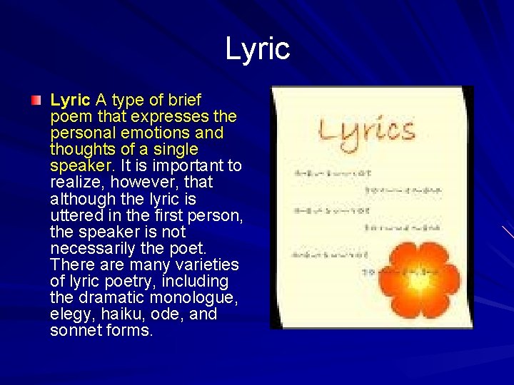 Lyric A type of brief poem that expresses the personal emotions and thoughts of
