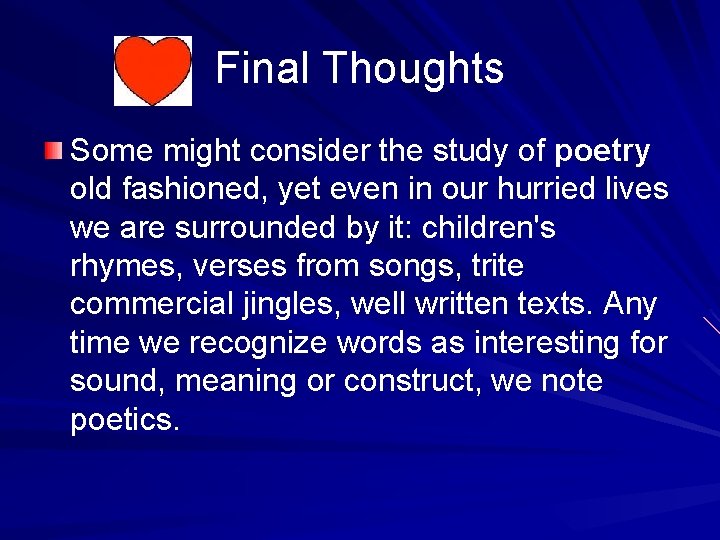 Final Thoughts Some might consider the study of poetry old fashioned, yet even in
