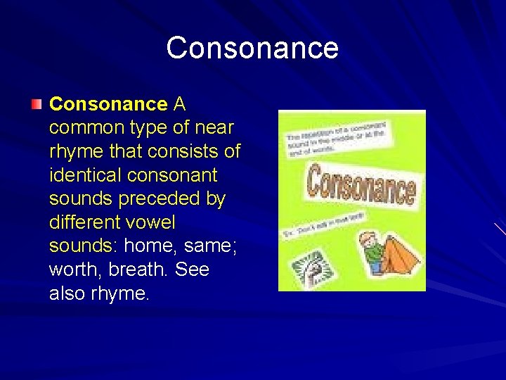 Consonance A common type of near rhyme that consists of identical consonant sounds preceded
