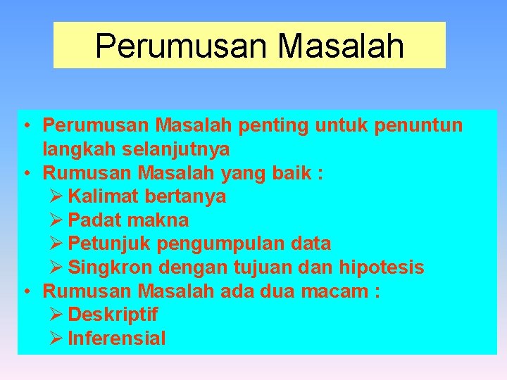 Perumusan Masalah • Perumusan Masalah penting untuk penuntun langkah selanjutnya • Rumusan Masalah yang