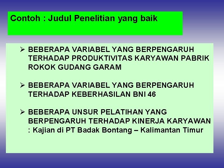 Contoh : Judul Penelitian yang baik Ø BEBERAPA VARIABEL YANG BERPENGARUH TERHADAP PRODUKTIVITAS KARYAWAN