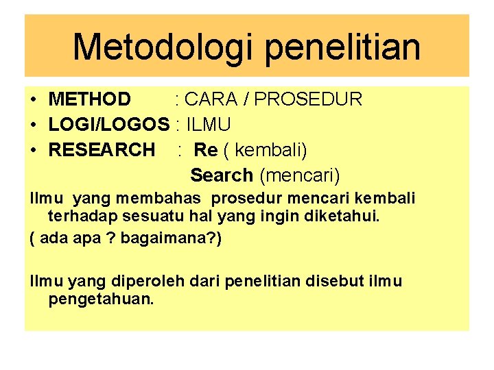 Metodologi penelitian • METHOD : CARA / PROSEDUR • LOGI/LOGOS : ILMU • RESEARCH