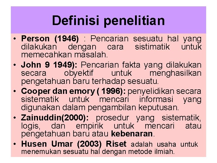 Definisi penelitian • Person (1946) : Pencarian sesuatu hal yang dilakukan dengan cara sistimatik