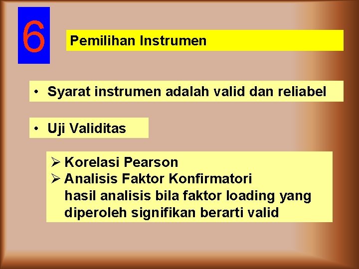 6 Pemilihan Instrumen • Syarat instrumen adalah valid dan reliabel • Uji Validitas Ø