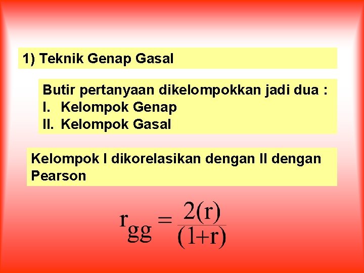 1) Teknik Genap Gasal Butir pertanyaan dikelompokkan jadi dua : I. Kelompok Genap II.