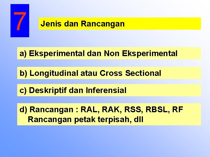 7 Jenis dan Rancangan a) Eksperimental dan Non Eksperimental b) Longitudinal atau Cross Sectional