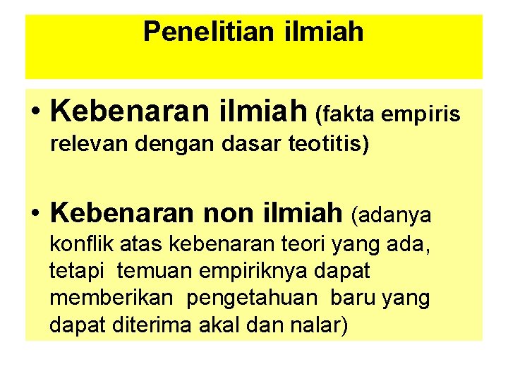 Penelitian ilmiah • Kebenaran ilmiah (fakta empiris relevan dengan dasar teotitis) • Kebenaran non