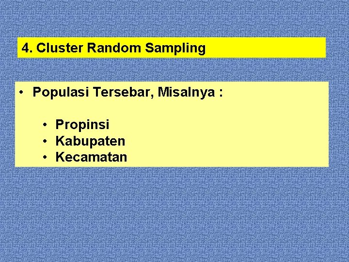 4. Cluster Random Sampling • Populasi Tersebar, Misalnya : • Propinsi • Kabupaten •