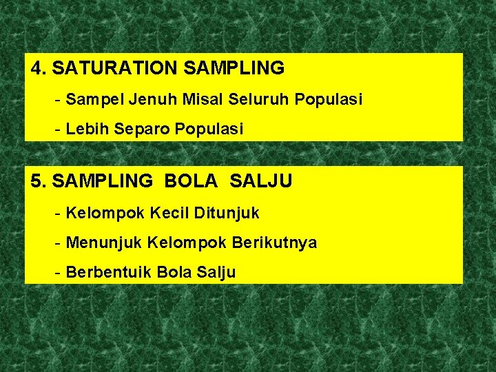 4. SATURATION SAMPLING - Sampel Jenuh Misal Seluruh Populasi - Lebih Separo Populasi 5.