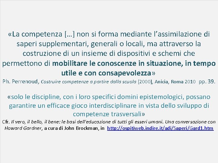  «La competenza […] non si forma mediante l’assimilazione di saperi supplementari, generali o