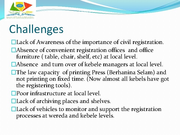 Challenges �Lack of Awareness of the importance of civil registration. �Absence of convenient registration