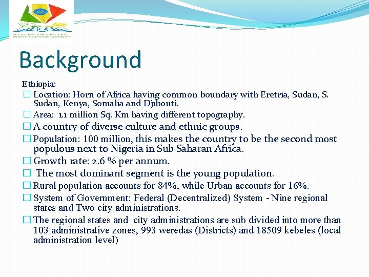 Background Ethiopia: � Location: Horn of Africa having common boundary with Eretria, Sudan, S.