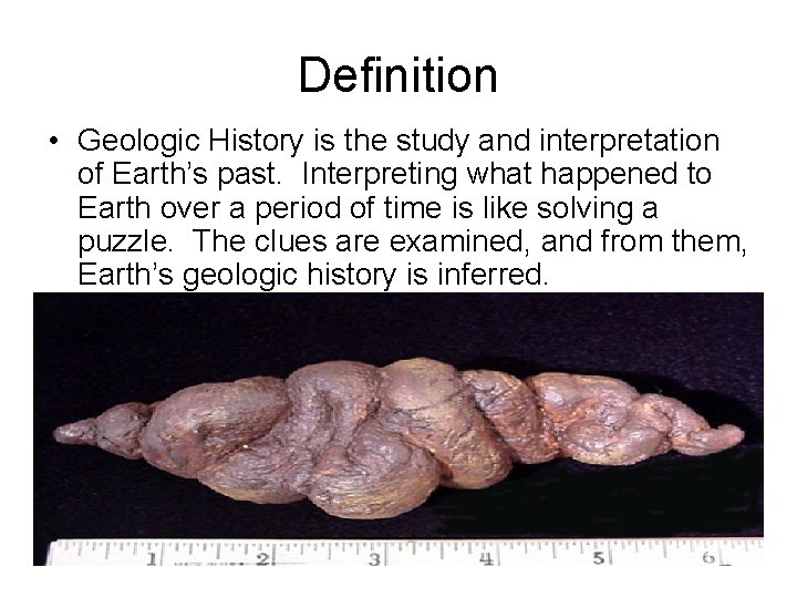 Definition • Geologic History is the study and interpretation of Earth’s past. Interpreting what