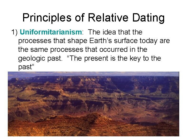 Principles of Relative Dating 1) Uniformitarianism: The idea that the processes that shape Earth’s