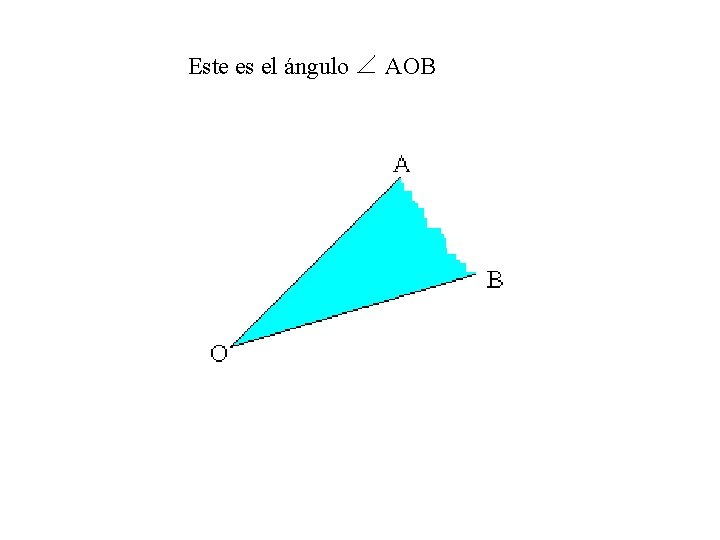 Este es el ángulo AOB Este es el ángulo AOB