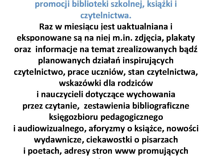 promocji biblioteki szkolnej, książki i czytelnictwa. Raz w miesiącu jest uaktualniana i eksponowane są promocji biblioteki szkolnej, książki i czytelnictwa. Raz w miesiącu jest uaktualniana i eksponowane są