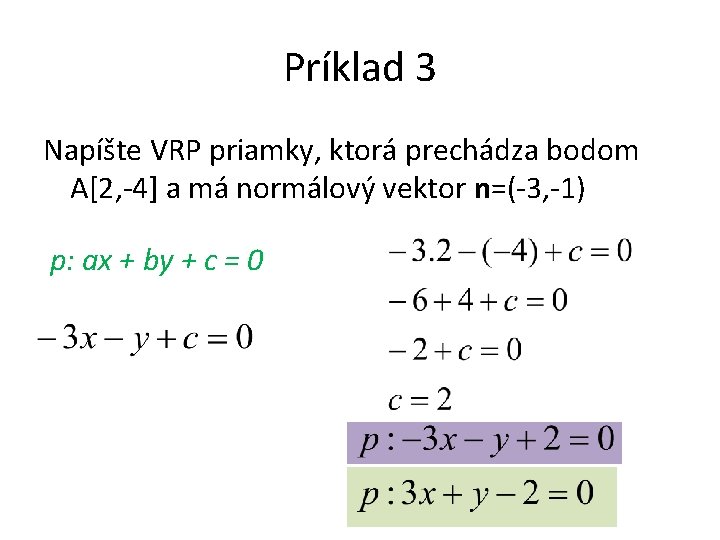 Príklad 3 Napíšte VRP priamky, ktorá prechádza bodom A[2, -4] a má normálový vektor