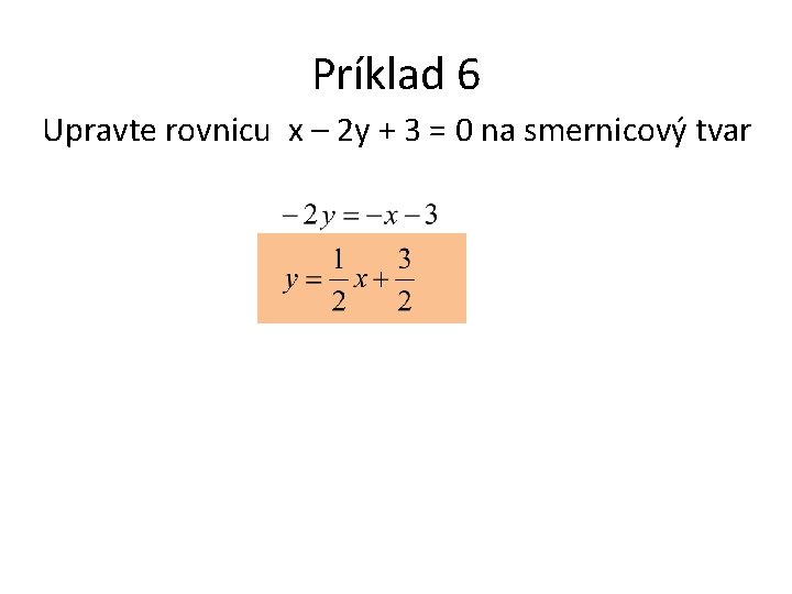 Príklad 6 Upravte rovnicu x – 2 y + 3 = 0 na smernicový