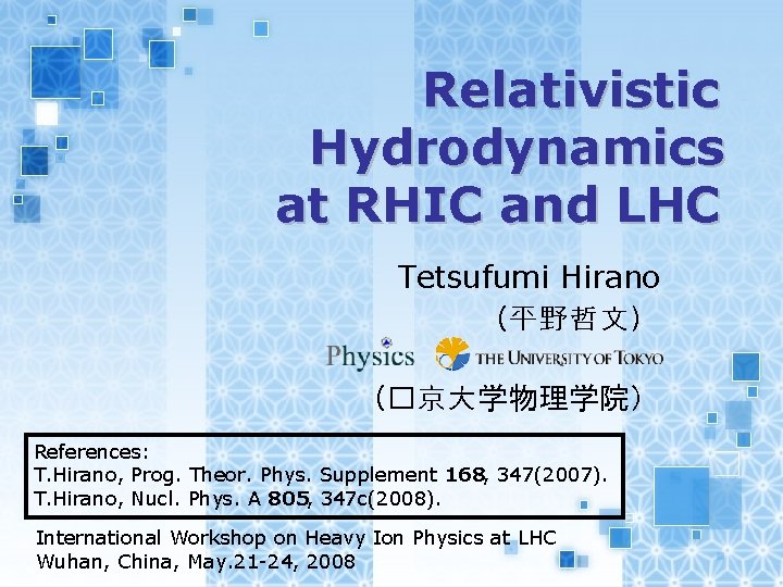 Relativistic Hydrodynamics at RHIC and LHC Tetsufumi Hirano （平野哲文） （�京大学物理学院） References: T. Hirano, Prog.