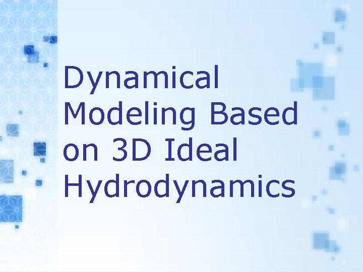 Dynamical Modeling Based on 3 D Ideal Hydrodynamics 