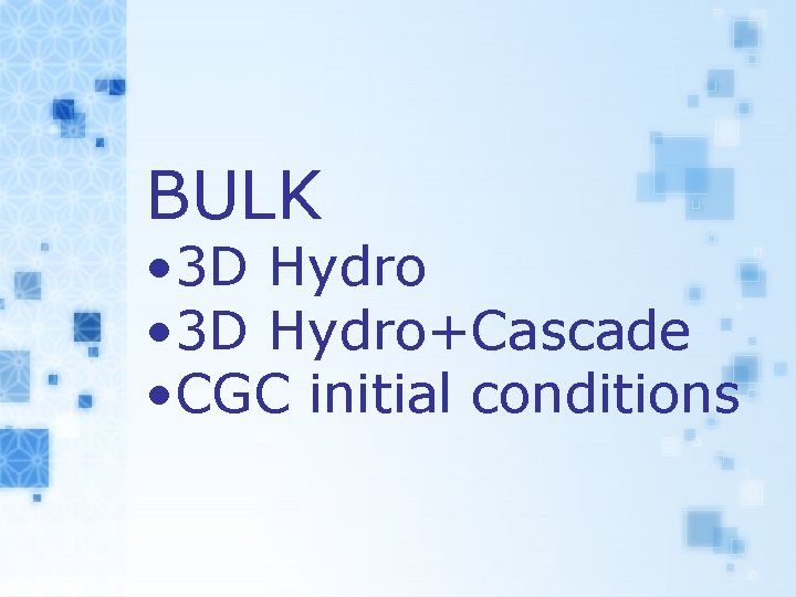 BULK • 3 D Hydro+Cascade • CGC initial conditions 