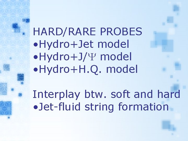 HARD/RARE PROBES • Hydro+Jet model • Hydro+J/Y model • Hydro+H. Q. model Interplay btw.