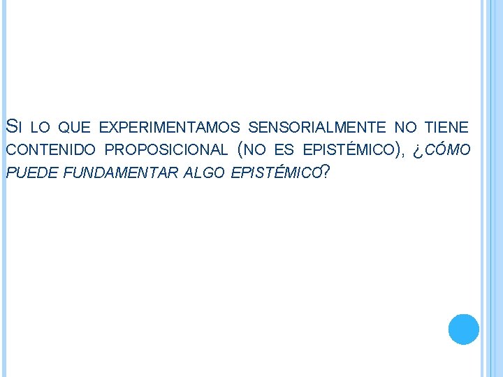 SI LO QUE EXPERIMENTAMOS SENSORIALMENTE NO TIENE CONTENIDO PROPOSICIONAL (NO ES EPISTÉMICO), ¿CÓMO PUEDE SI LO QUE EXPERIMENTAMOS SENSORIALMENTE NO TIENE CONTENIDO PROPOSICIONAL (NO ES EPISTÉMICO), ¿CÓMO PUEDE