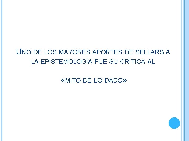 UNO DE LOS MAYORES APORTES DE SELLARS A LA EPISTEMOLOGÍA FUE SU CRÍTICA AL UNO DE LOS MAYORES APORTES DE SELLARS A LA EPISTEMOLOGÍA FUE SU CRÍTICA AL