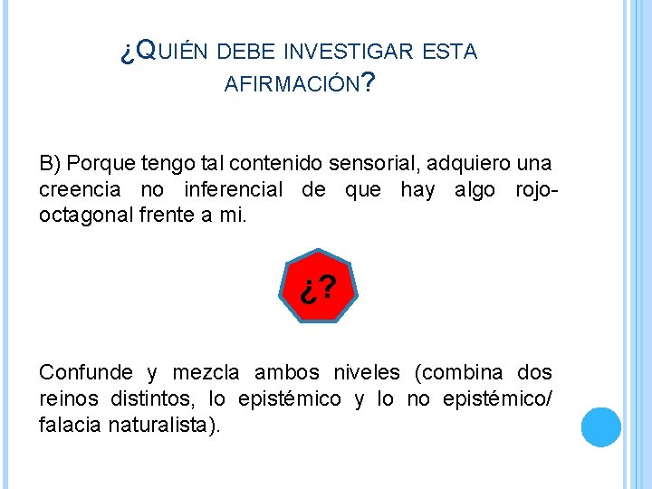 ¿QUIÉN DEBE INVESTIGAR ESTA AFIRMACIÓN? B) Porque tengo tal contenido sensorial, adquiero una creencia ¿QUIÉN DEBE INVESTIGAR ESTA AFIRMACIÓN? B) Porque tengo tal contenido sensorial, adquiero una creencia