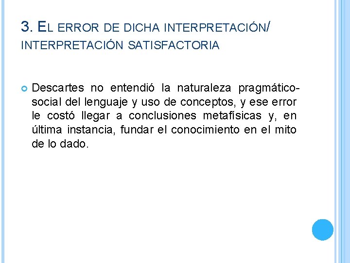 3. EL ERROR DE DICHA INTERPRETACIÓN/ INTERPRETACIÓN SATISFACTORIA Descartes no entendió la naturaleza pragmáticosocial 3. EL ERROR DE DICHA INTERPRETACIÓN/ INTERPRETACIÓN SATISFACTORIA Descartes no entendió la naturaleza pragmáticosocial