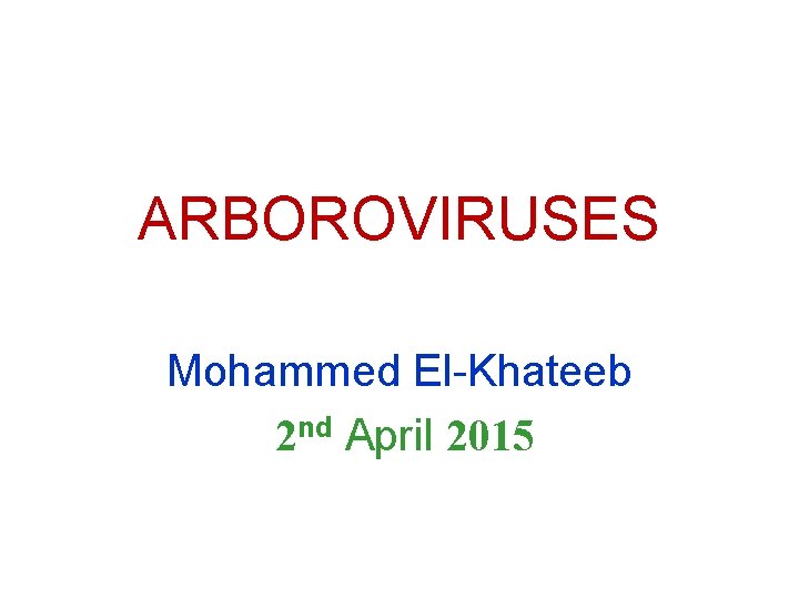 ARBOROVIRUSES Mohammed El-Khateeb 2 nd April 2015 