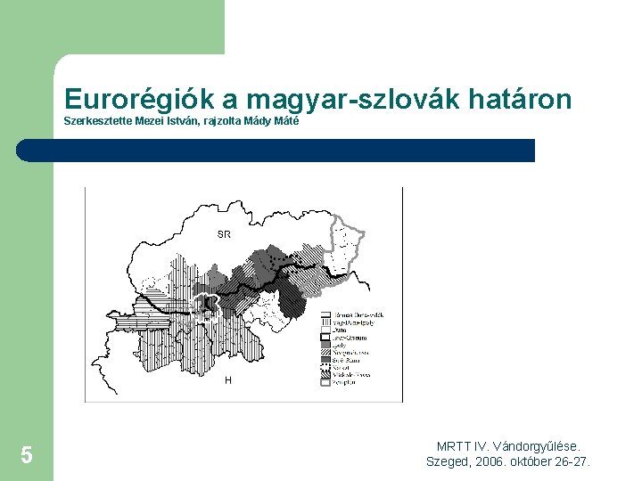 Eurorégiók a magyar-szlovák határon Szerkesztette Mezei István, rajzolta Mády Máté 5 MRTT IV. Vándorgyűlése.