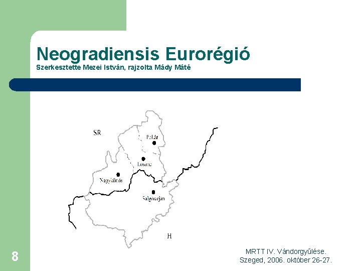 Neogradiensis Eurorégió Szerkesztette Mezei István, rajzolta Mády Máté 8 MRTT IV. Vándorgyűlése. Szeged, 2006.