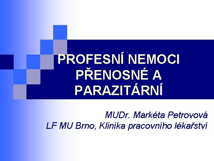 PROFESNÍ NEMOCI PŘENOSNÉ A PARAZITÁRNÍ MUDr. Markéta Petrovová LF MU Brno, Klinika pracovního lékařství