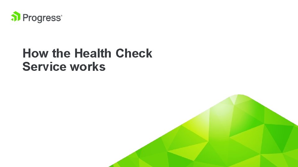 How the Health Check Service works © 2019 Progress Software Corporation and/or its subsidiaries