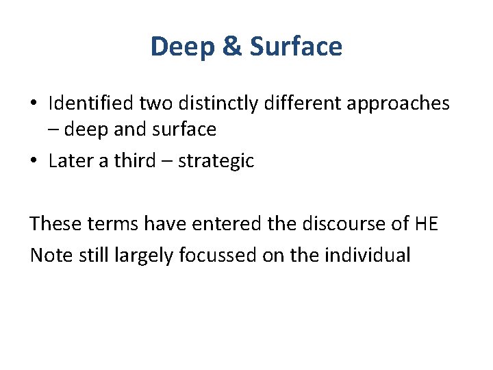 Deep & Surface • Identified two distinctly different approaches – deep and surface •