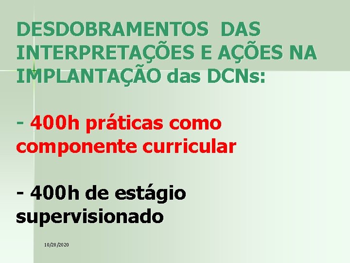 DESDOBRAMENTOS DAS INTERPRETAÇÕES E AÇÕES NA IMPLANTAÇÃO das DCNs: - 400 h práticas como