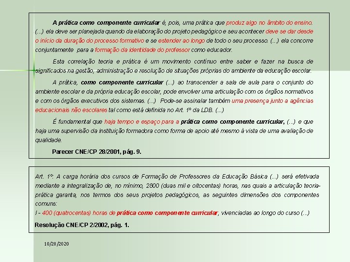 A prática como componente curricular é, pois, uma prática que produz algo no âmbito