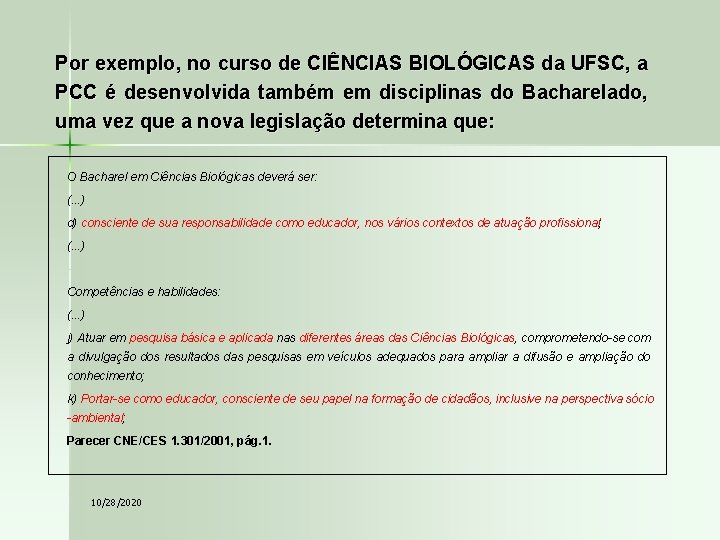 Por exemplo, no curso de CIÊNCIAS BIOLÓGICAS da UFSC, a PCC é desenvolvida também