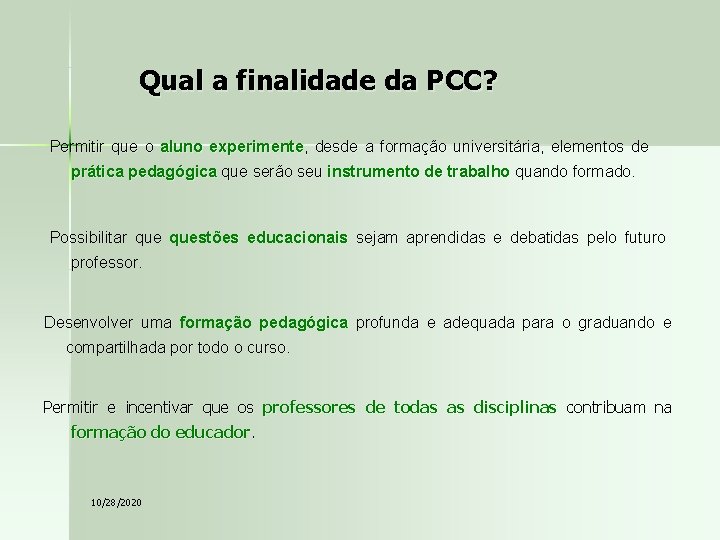 Qual a finalidade da PCC? Permitir que o aluno experimente, desde a formação universitária,