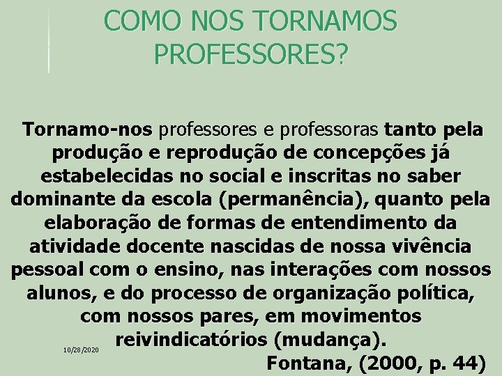COMO NOS TORNAMOS PROFESSORES? Tornamo-nos professores e professoras tanto pela produção e reprodução de