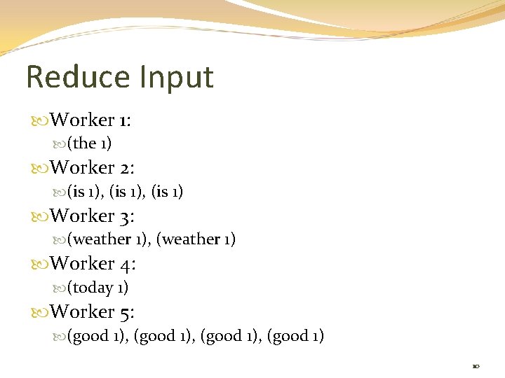 Reduce Input Worker 1: (the 1) Worker 2: (is 1), (is 1) Worker 3: