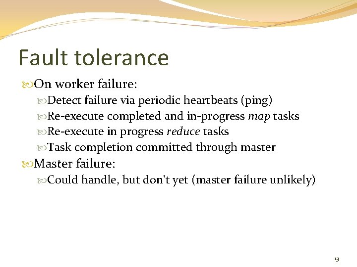 Fault tolerance On worker failure: Detect failure via periodic heartbeats (ping) Re-execute completed and