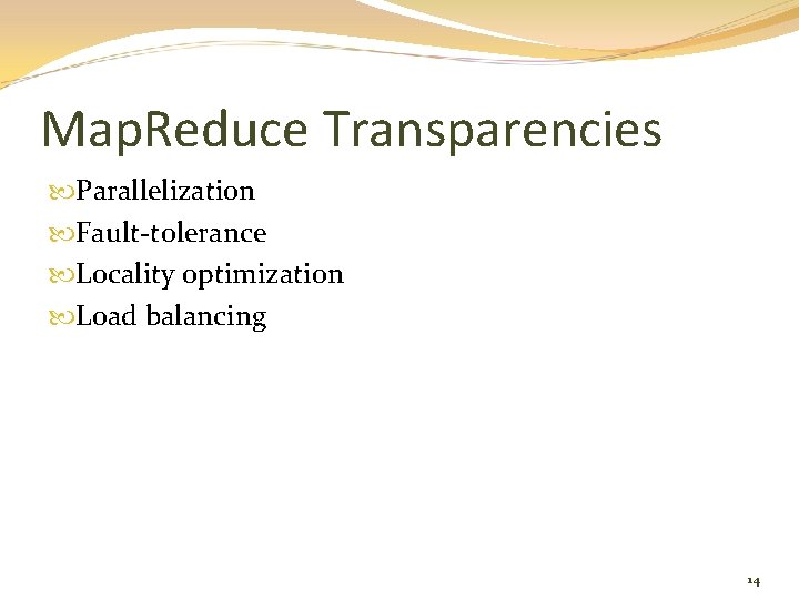 Map. Reduce Transparencies Parallelization Fault-tolerance Locality optimization Load balancing 14 