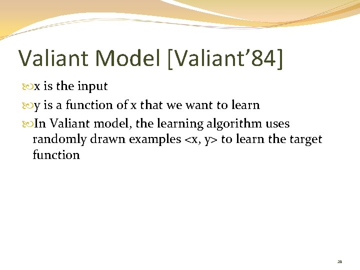 Valiant Model [Valiant’ 84] x is the input y is a function of x