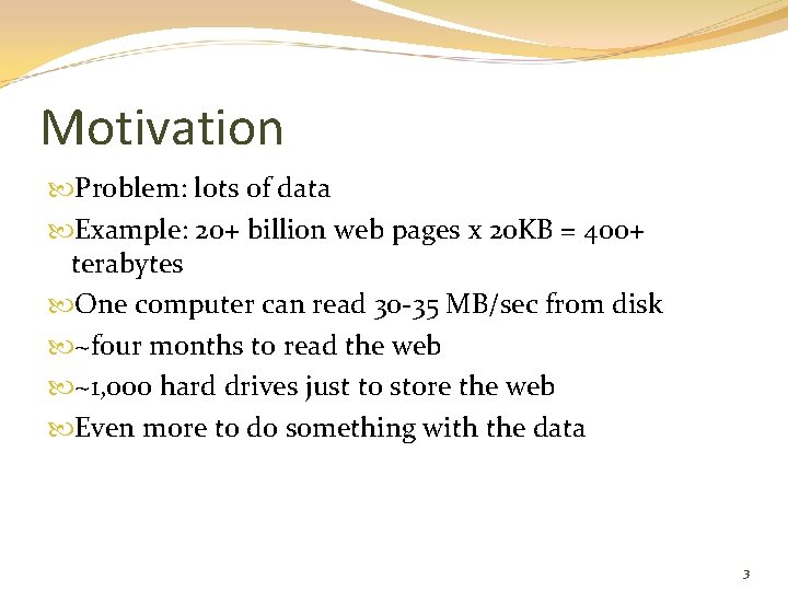 Motivation Problem: lots of data Example: 20+ billion web pages x 20 KB =