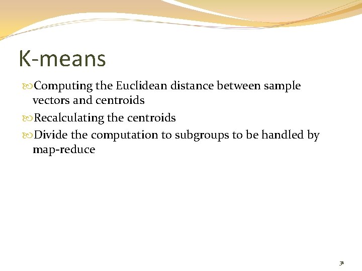 K-means Computing the Euclidean distance between sample vectors and centroids Recalculating the centroids Divide