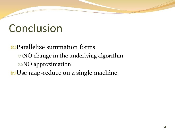 Conclusion Parallelize summation forms NO change in the underlying algorithm NO approximation Use map-reduce